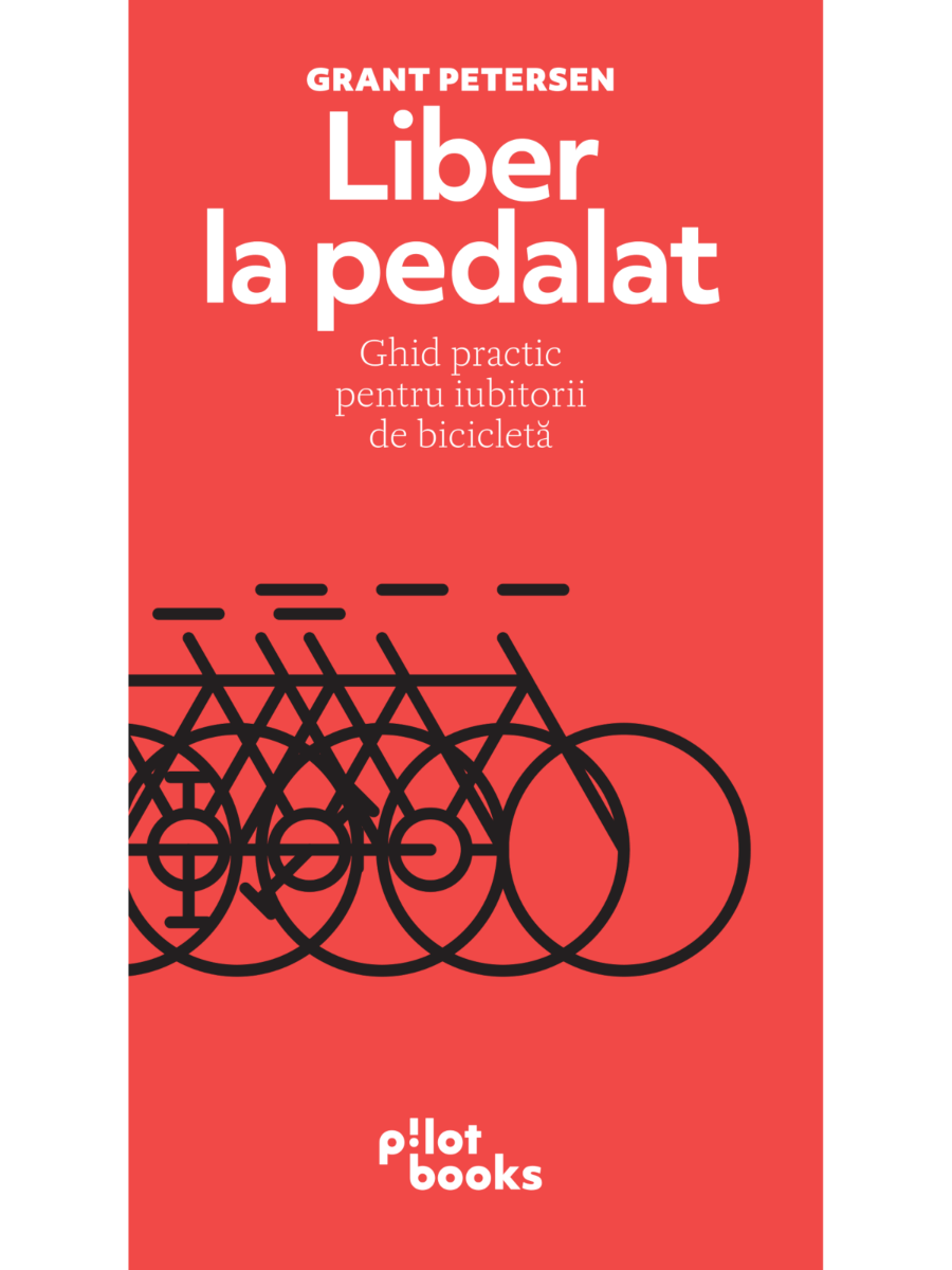 Grant Petersen - Liber la pedalat: Ghid practic pentru iubitorii de bicicleta