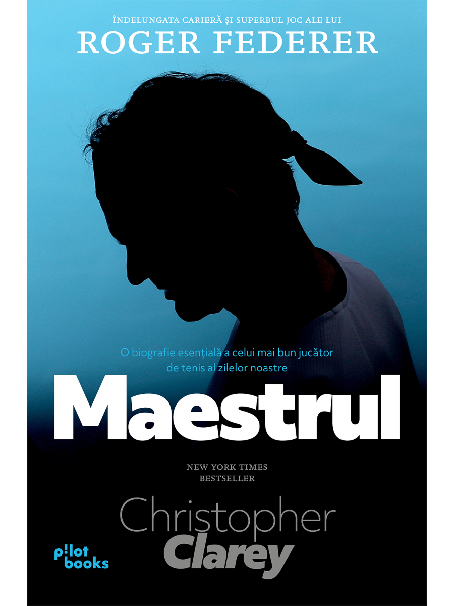 Christopher Clarey - Maestrul: Indelungata cariera si superbul joc al lui Roger Federer