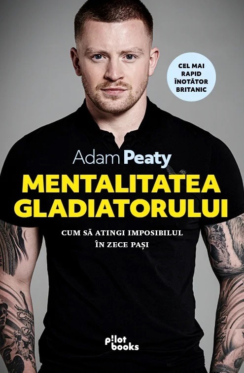 Adam Peaty - Mentalitatea gladiatorului: Cum sa atingi imposibilul in zece pasi