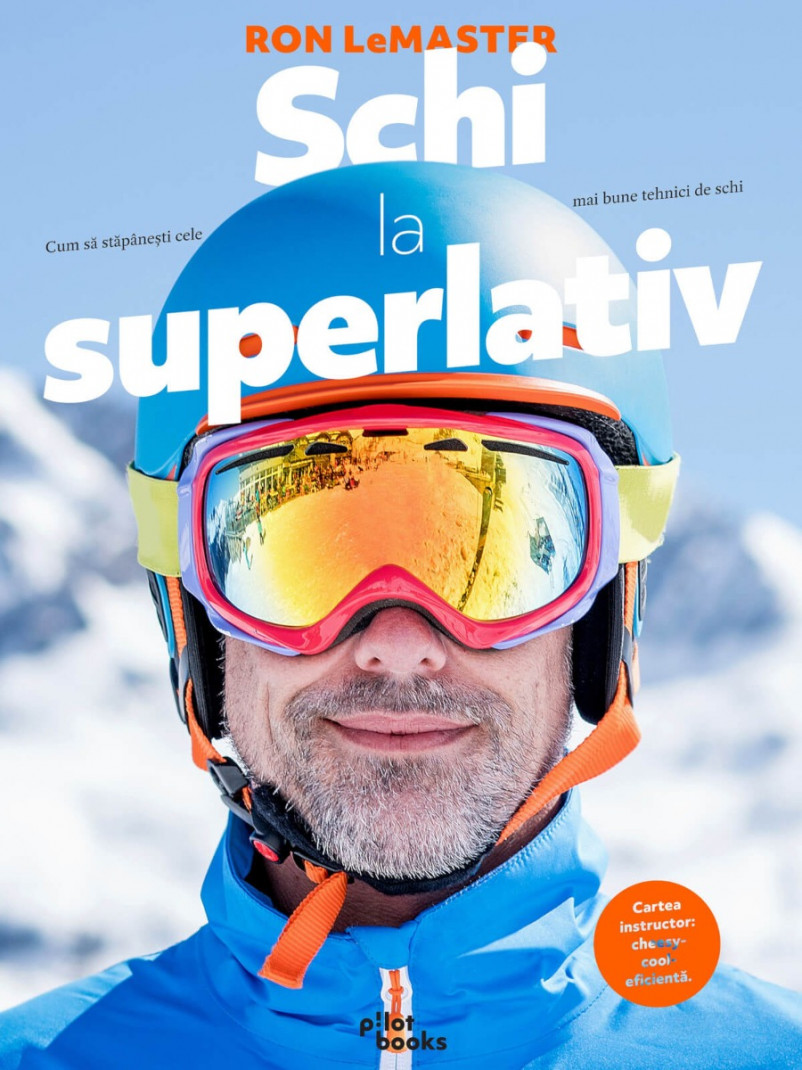 Ron LeMaster - Schi la superlativ: Cum sa stapanesti cele mai bune tehnici de schi